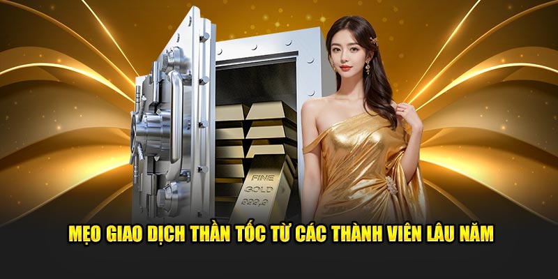 Mẹo giao dịch thần tốc từ các thành viên lâu năm