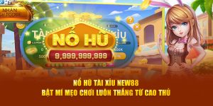 Nổ Hũ Tài Xỉu New88 Bật Mí Mẹo Chơi Luôn Thắng Từ Cao Thủ