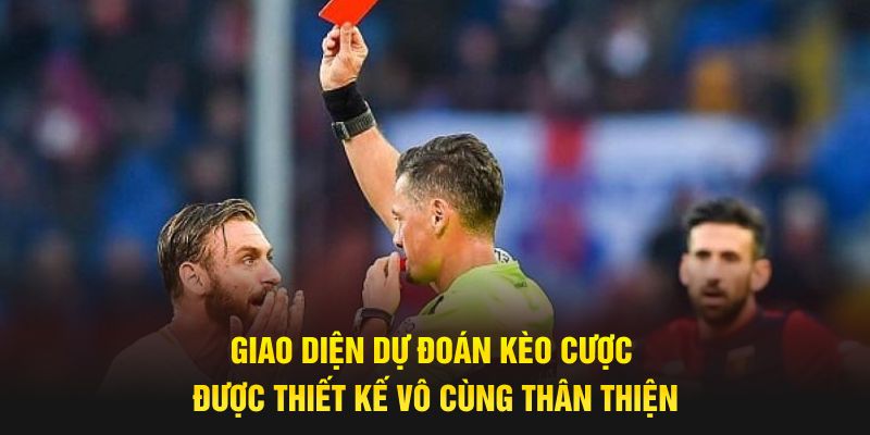 Giao diện dự đoán kèo cược được thiết kế vô cùng thân thiện 